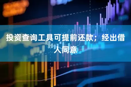 投资查询工具可提前还款；经出借人同意