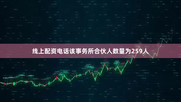 线上配资电话该事务所合伙人数量为259人
