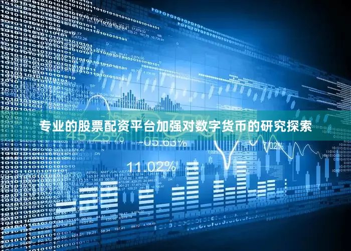 专业的股票配资平台加强对数字货币的研究探索