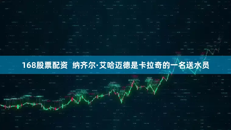 168股票配资  纳齐尔·艾哈迈德是卡拉奇的一名送水员
