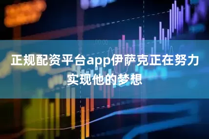 正规配资平台app伊萨克正在努力实现他的梦想
