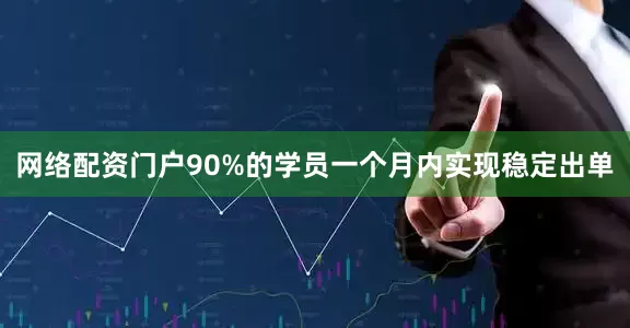 网络配资门户90%的学员一个月内实现稳定出单