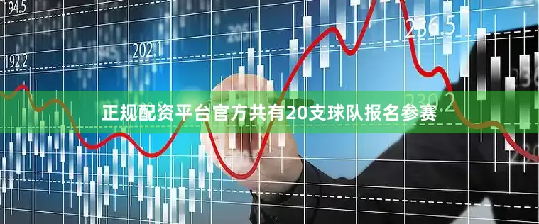 正规配资平台官方共有20支球队报名参赛